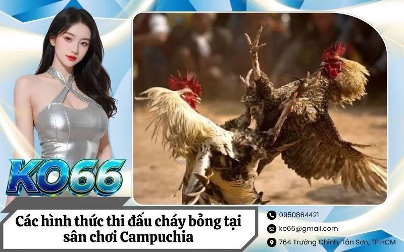 Các hình thức thi đấu cháy bỏng tại sân chơi Campuchia