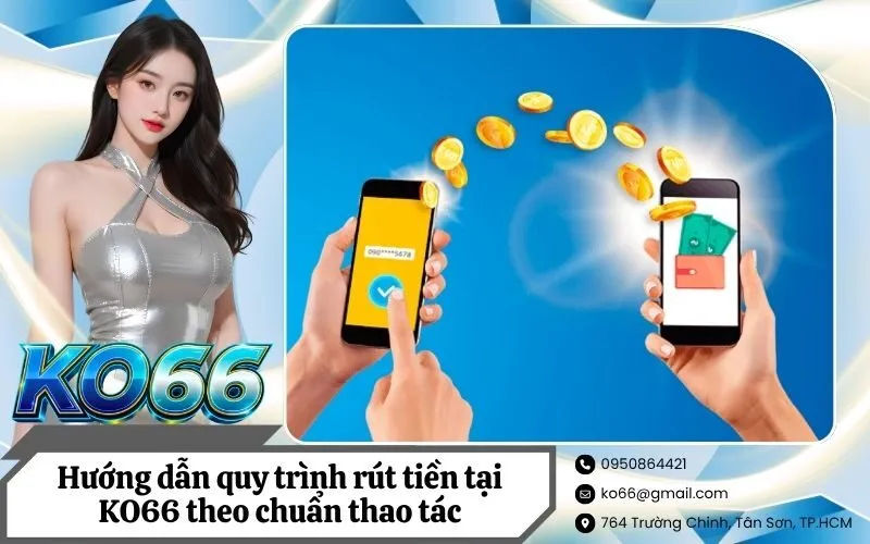 Hướng dẫn quy trình rút tiền tại KO66 theo chuẩn thao tác