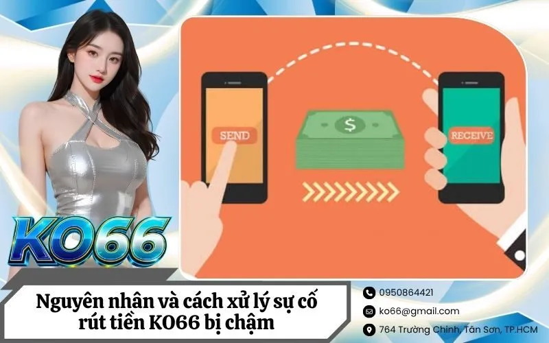 Nguyên nhân và cách xử lý sự cố rút tiền KO66 bị chậm