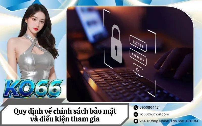Quy định về chính sách bảo mật và điều kiện tham gia